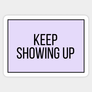 Keep Showing Up - Motivational and Inspiring Work Quotes Sticker